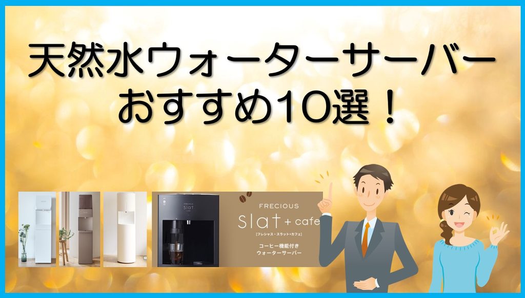 天然水ウォーターサーバーおすすめ10選!選び方や採水地を徹底比較
