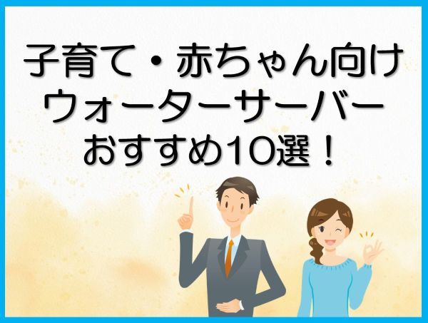 子育て・赤ちゃん向けウォーターサーバーおすすめ10選
