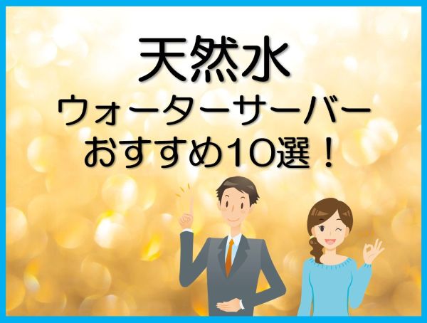 天然水のウォーターサーバーおすすめ10選