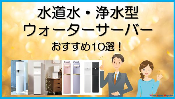 水道水・浄水型ウォーターサーバーおすすめ10選
給水型・水道直結型を比較して選び方を解説